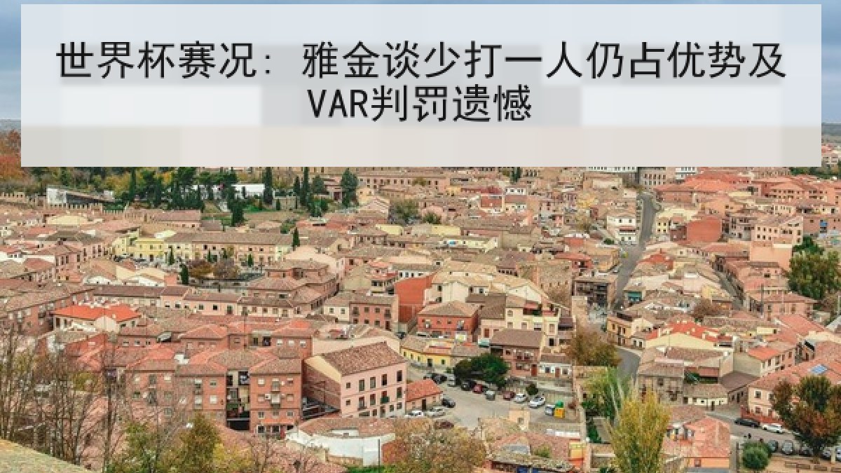 世界杯赛况: 雅金谈少打一人仍占优势及VAR判罚遗憾
