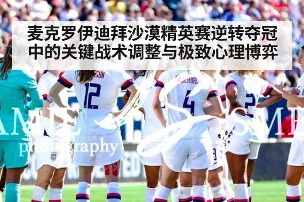 麦克罗伊迪拜沙漠精英赛逆转夺冠中的关键战术调整与极致心理博弈