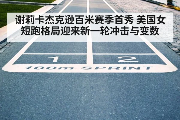 谢莉卡杰克逊百米赛季首秀 美国女短跑格局迎来新一轮冲击与变数