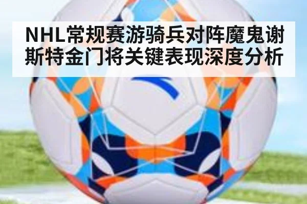 NHL常规赛游骑兵对阵魔鬼谢斯特金门将关键表现深度分析